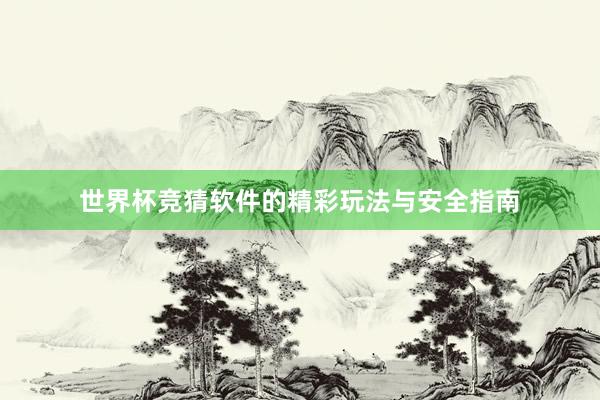 世界杯竞猜软件的精彩玩法与安全指南