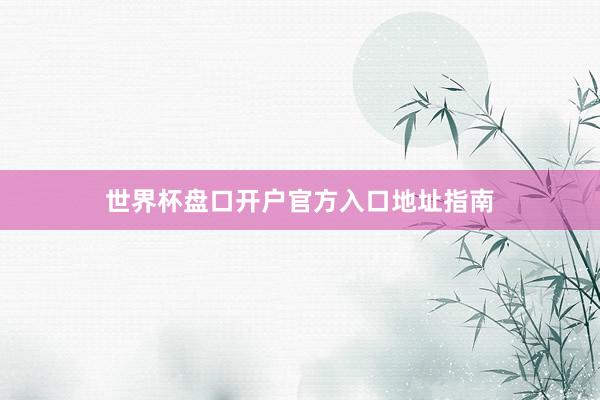 世界杯盘口开户官方入口地址指南