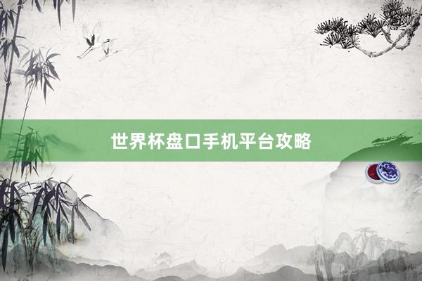 世界杯盘口手机平台攻略